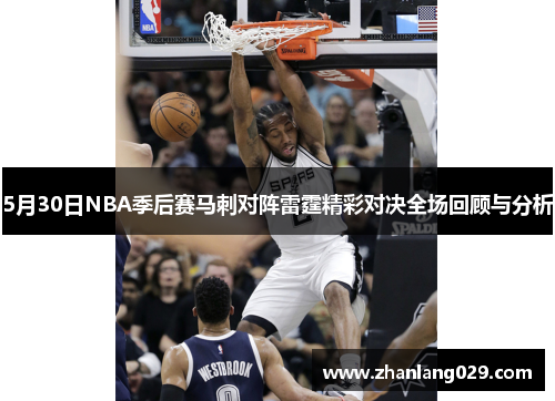 5月30日NBA季后赛马刺对阵雷霆精彩对决全场回顾与分析 5月30日NBA季后赛马刺对阵雷霆精彩对决全场回顾与分析