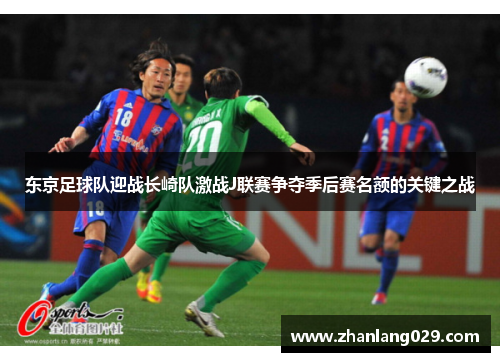 东京足球队迎战长崎队激战J联赛争夺季后赛名额的关键之战