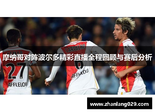 摩纳哥对阵波尔多精彩直播全程回顾与赛后分析