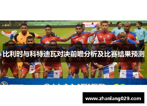 比利时与科特迪瓦对决前瞻分析及比赛结果预测