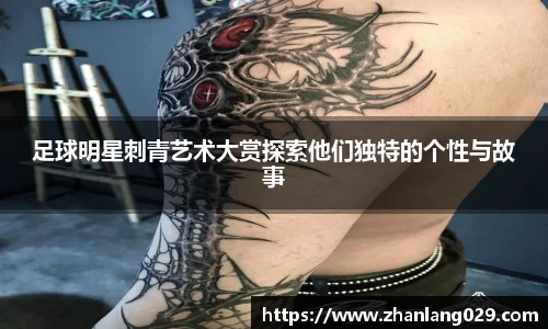 足球明星刺青艺术大赏探索他们独特的个性与故事